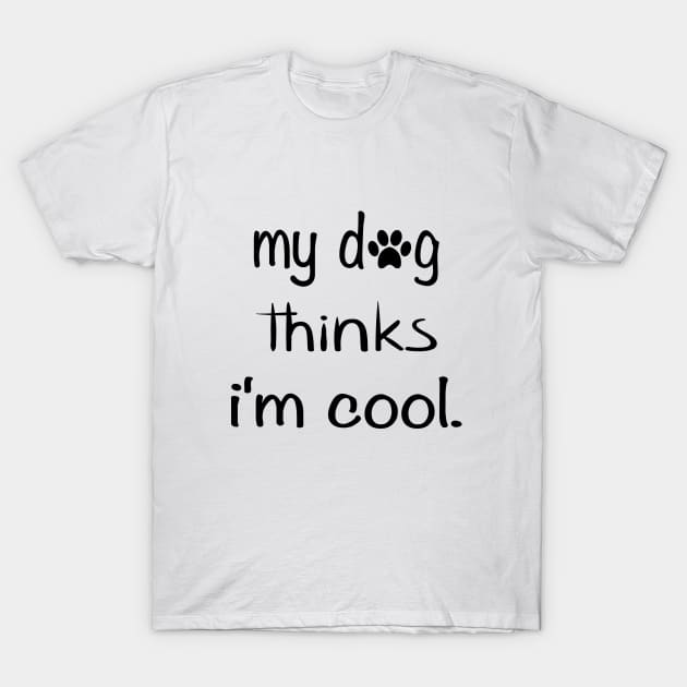 my dog thinks i'm cool T-Shirt by designs4up